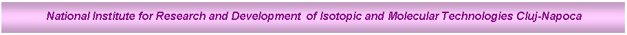 Text Box: National Institute for Research and Development  of Isotopic and Molecular Technologies Cluj-Napoca