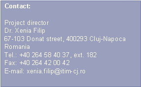 Text Box: Contact:Project directorDr. Xenia Filip67-103 Donat street, 400293 Cluj-NapocaRomaniaTel.: +40 264 58 40 37, ext. 182Fax: +40 264 42 00 42E-mail: xenia.filip@itim-cj.ro